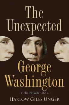 The Unexpected George Washington: His Private Life, Hardcover/Harlow Giles Unger