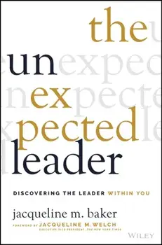 The Unexpected Leader - Discovering The Leader Within You, Hardback/J Baker