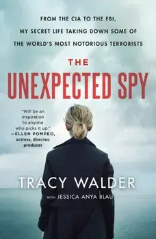 The Unexpected Spy: From the CIA to the Fbi, My Secret Life Taking Down Some of the World's Most Notorious Terrorists/Tracy Walder