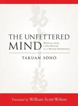 The Unfettered Mind: Writings from a Zen Master to a Master Swordsman, Paperback/Takuan Soho