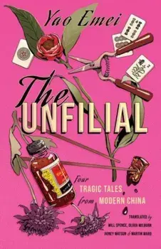 The Unfilial. Four Tragic Tales from Modern China, Hardback/Yao Emei