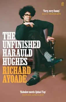 The Unfinished Harauld Hughes. Richard Ayoade's hilarious fictional quest to rescue a mythical mid-century playwright from obscurity, Main, Paperback/Richard Ayoade