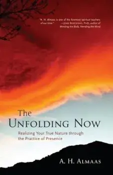 The Unfolding Now: Realizing Your True Nature Through the Practice of Presence, Paperback/A. H. Almaas