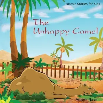 The Unhappy Camel: Islamic Stories for Kids, Paperback/Amani Nasir