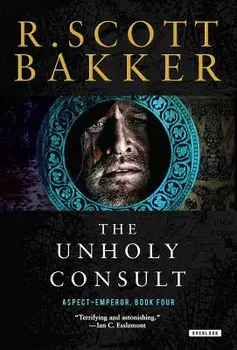 The Unholy Consult: The Aspect-Emperor: Book Four, Paperback/R. Scott Bakker