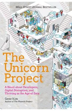 The Unicorn Project: A Novel about Developers, Digital Disruption, and Thriving in the Age of Data - Gene Kim