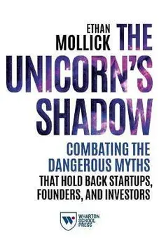 The Unicorn's Shadow: Combating the Dangerous Myths that Hold Back Startups, Founders, and Investors, Paperback/Ethan Mollick