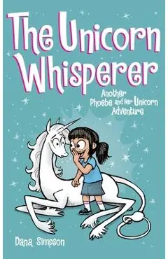 The Unicorn Whisperer: Another Phoebe and Her Unicorn Adventure - Dana Simpson