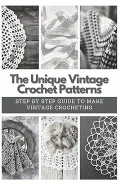 The Unique Vintage Crochet Patterns: Step by Step Guide to Make Vintage Crocheting - Emma Moore