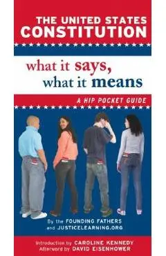 The United States Constitution: What It Says, What It Means: A Hip Pocket Guide - Justicelearning Org