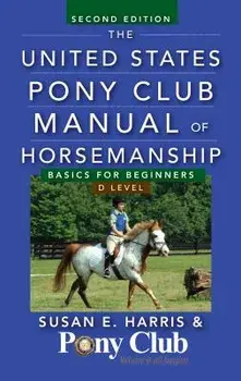 The United States Pony Club Manual of Horsemanship: Basics for Beginners / D Level, Hardcover/Susan E. Harris