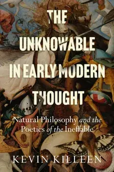 The Unknowable in Early Modern Thought. Natural Philosophy and the Poetics of the Ineffable, Paperback/Kevin Killeen
