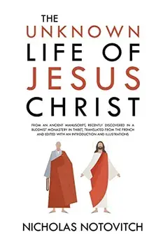 The Unknown Life of Jesus Christ: From an Ancient Manuscript, Recently Discovered in a Buddhist Monastery in Thibet, Translated From the French and Ed, Paperback/Nicholas Notovitch