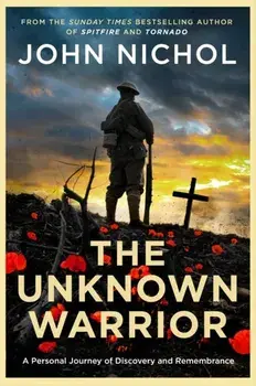 The Unknown Warrior. A Personal Journey of Discovery and Remembrance, Hardback/John Nichol