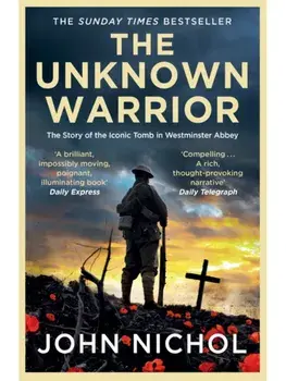 The Unknown Warrior. The Extraordinary Story of the Nation's Hero Buried in Westminster Abbey, Paperback/John Nichol