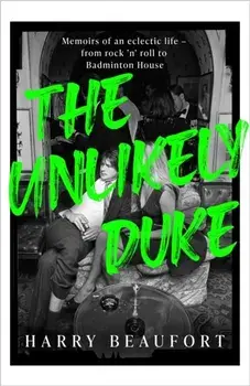 The Unlikely Duke. Memoirs of an eclectic life - from rock 'n' roll to Badminton House, Hardback/Harry Beaufort