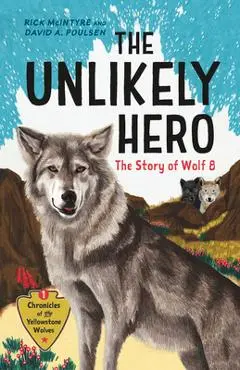 The Unlikely Hero: The Story of Wolf 8 (a Young Readers' Edition) - Rick Mcintyre