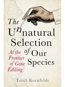 The Unnatural Selection of Our Species. At the Frontier of Gene Editing, Paperback/Torill Kornfeldt