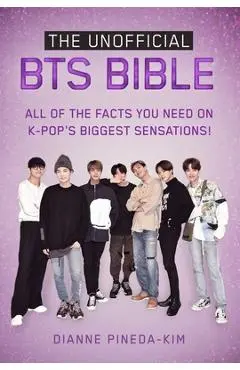 The Unofficial Bts Bible: All of the Facts You Need on K-Pop's Biggest Sensations! - Dianne Pineda-kim