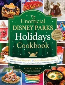 The Unofficial Disney Parks Holidays Cookbook. From Strawberry Red Velvet Whoopie Pies to Christmas Wreath Doughnuts, 100 Magical Dishes Inspired by Disney's Holiday Celebrations and Events, Hardback/Ashley Craft
