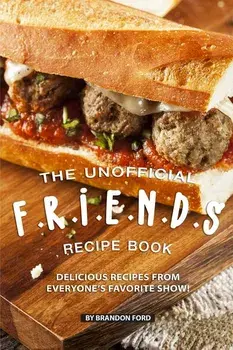 The Unofficial F.R.I.E.N.D.S Recipe Book: Delicious Recipes from Everyone's Favorite Show!, Paperback/Brandon Ford