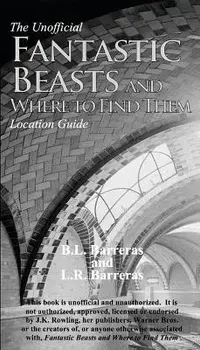 The Unofficial Fantastic Beasts and Where to Find Them Location Guide, Paperback/B. L. Barreras