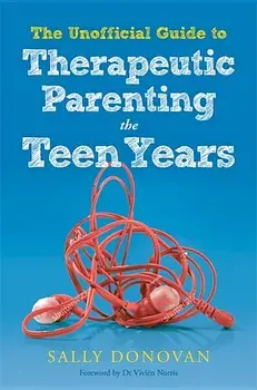 The Unofficial Guide to Therapeutic Parenting - The Teen Years, Paperback/Sally Donovan