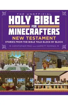 The Unofficial Holy Bible for Minecrafters: New Testament: Stories from the Bible Told Block by Block - Christopher Miko