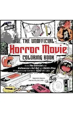 The Unofficial Horror Movie Coloring Book: From the Exorcist and Halloween to Get Out and Child's Play, 30 Screams and Scenes to Slay with Color - Vernieda Vergara