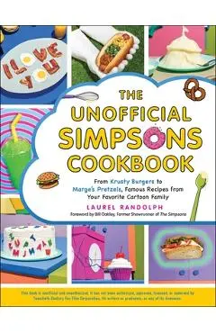 The Unofficial Simpsons Cookbook: From Krusty Burgers to Marge's Pretzels, Famous Recipes from Your Favorite Cartoon Family - Laurel Randolph
