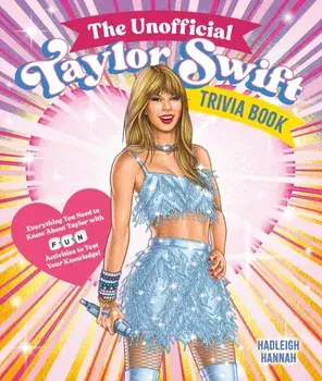 The Unofficial Taylor Swift Trivia Book. Everything You Need to Know About Taylor with Fun Quizzes and Activities to Test Your Knowledge!, Paperback/Hadleigh Hannah