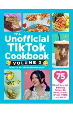 The Unofficial Tiktok Cookbook, Volume 2: 75 (More!) Internet-Breaking Recipes for Meals, Snacks, Drinks, Treats, and More! - Palestrina Mccaffrey