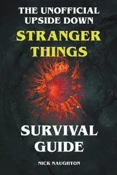 The Unofficial Upside Down Stranger Things Survival Guide, Paperback/Nick Naughton