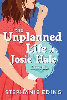 The Unplanned Life of Josie Hale, Paperback/Stephanie Eding