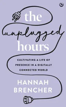 The Unplugged Hours. Cultivating a Life of Presence in a Digitally Connected World, Paperback/Hannah Brencher