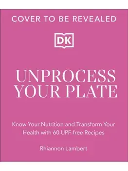 The Unprocessed Plate. Simple, Flavourful UPF-free Recipes to Transform Your Life, Hardback/Rhiannon Lambert