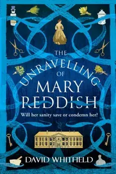 The Unravelling of Mary Reddish. a powerful historical novel about a woman unjustly committed to an asylum, Paperback/David Whitfield