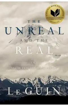The Unreal and the Real: The Selected Short Stories of Ursula K. Le Guin - Ursula K. Le Guin