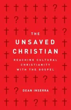 The Unsaved Christian: Reaching Cultural Christianity with the Gospel - Dean Inserra