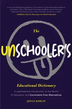 The Unschooler's Educational Dictionary. A Lighthearted Introduction to the World of Education and Curriculum-Free Alternatives (Active Learning), Paperback/Jonas Koblin