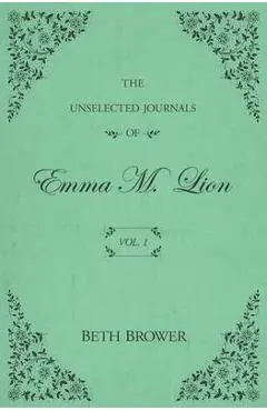 The Unselected Journals of Emma M. Lion: Vol. 1 - Beth Brower