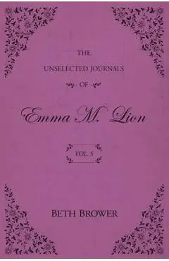 The Unselected Journals of Emma M. Lion: Vol. 5 - Beth Brower