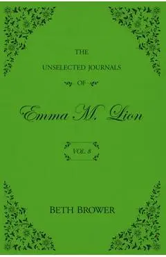 The Unselected Journals of Emma M. Lion: Vol. 8 - Beth Brower