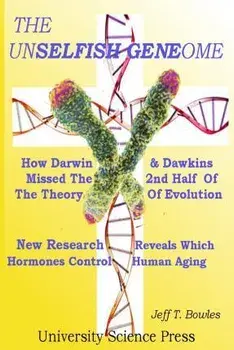 The Unselfish Genome-How Darwin & Dawkins Missed The 2nd Half Of The Theory Of Evolution: New Research Reveals The Hormones That Control Human Aging, Paperback/Jeff T. Bowles