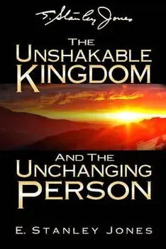 The Unshakable Kingdom and the Unchanging Person, Paperback/E. Stanley Jones