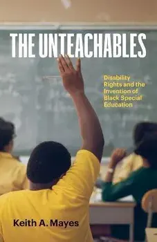 The Unteachables: Disability Rights and the Invention of Black Special Education, Paperback/Keith A. Mayes