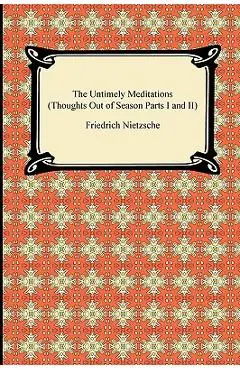 The Untimely Meditations (Thoughts Out of Season Parts I and II) - Friedrich Wilhelm Nietzsche