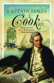 The Untold Story of Captain James Cook RN. Revelations of a Historical Researcher, Hardback/Colin Waters