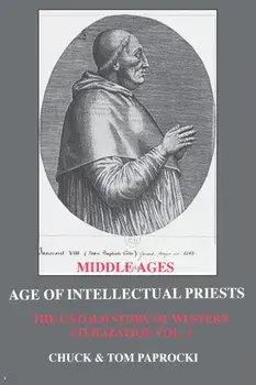 The Untold Story of Western Civilization: Vo. 3 - The Age of Intellectual Priests, Paperback/Chuck Paprocki