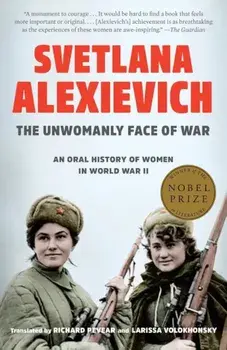 The Unwomanly Face of War: An Oral History of Women in World War II, Paperback/Svetlana Alexievich